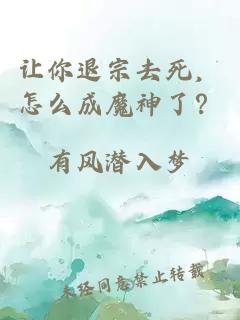 讓你退宗去死，怎么成魔神了？