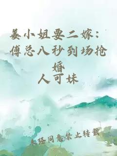 姜小姐要二嫁：傅總八秒到場搶婚