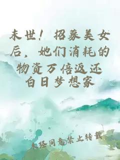 末世！招募美女后，她們消耗的物資萬倍返還