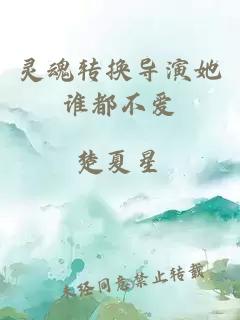 靈魂轉(zhuǎn)換導(dǎo)演她誰都不愛
